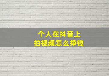 个人在抖音上拍视频怎么挣钱