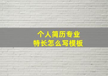 个人简历专业特长怎么写模板