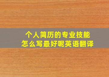 个人简历的专业技能怎么写最好呢英语翻译