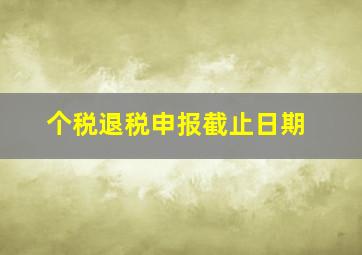 个税退税申报截止日期