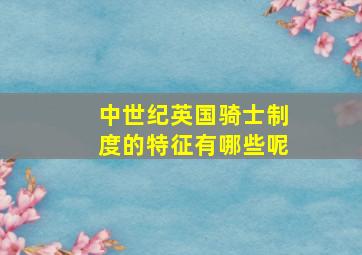 中世纪英国骑士制度的特征有哪些呢