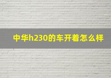 中华h230的车开着怎么样