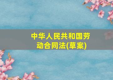 中华人民共和国劳动合同法(草案)