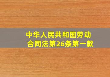 中华人民共和国劳动合同法第26条第一款