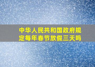 中华人民共和国政府规定每年春节放假三天吗