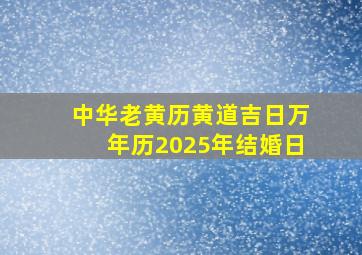 中华老黄历黄道吉日万年历2025年结婚日