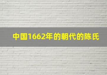 中国1662年的朝代的陈氏