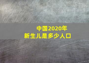 中国2020年新生儿是多少人口