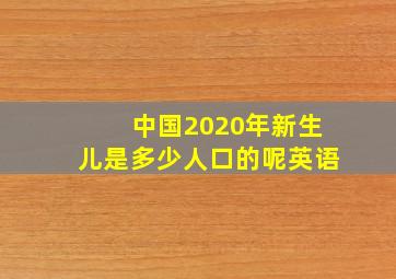 中国2020年新生儿是多少人口的呢英语