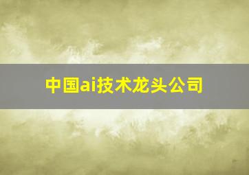 中国ai技术龙头公司