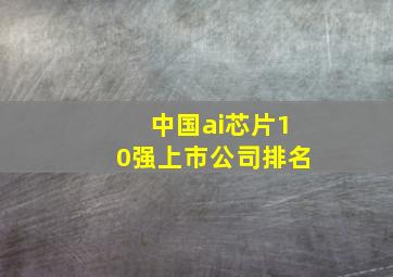 中国ai芯片10强上市公司排名