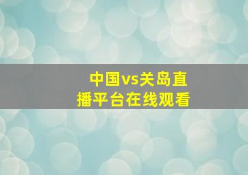 中国vs关岛直播平台在线观看