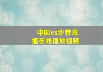 中国vs沙特直播在线播放视频