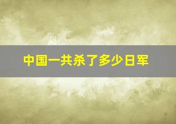 中国一共杀了多少日军