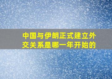 中国与伊朗正式建立外交关系是哪一年开始的