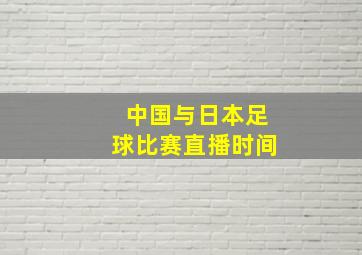 中国与日本足球比赛直播时间