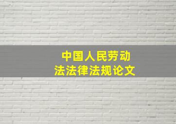 中国人民劳动法法律法规论文