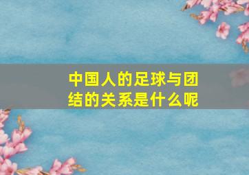 中国人的足球与团结的关系是什么呢