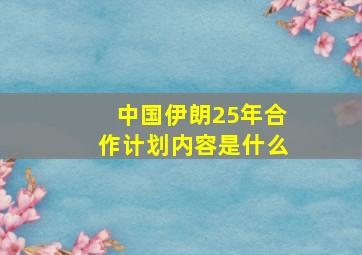 中国伊朗25年合作计划内容是什么