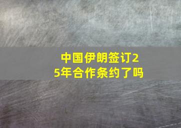 中国伊朗签订25年合作条约了吗