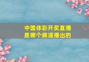 中国体彩开奖直播是哪个频道播出的