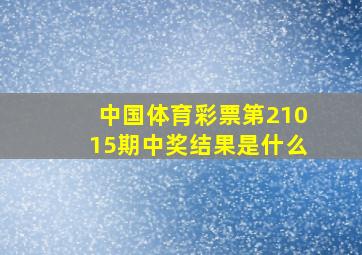 中国体育彩票第21015期中奖结果是什么