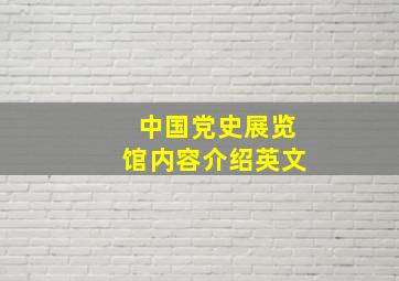 中国党史展览馆内容介绍英文