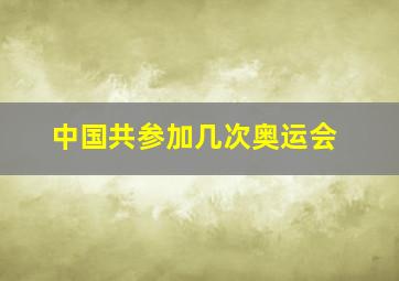 中国共参加几次奥运会