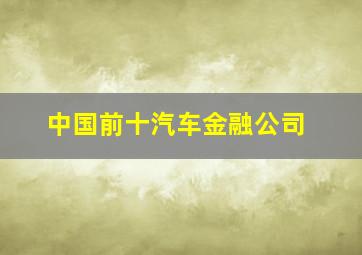 中国前十汽车金融公司