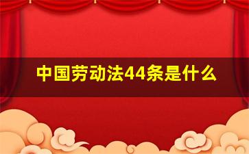 中国劳动法44条是什么