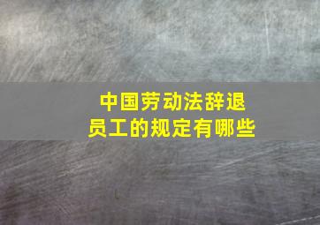 中国劳动法辞退员工的规定有哪些