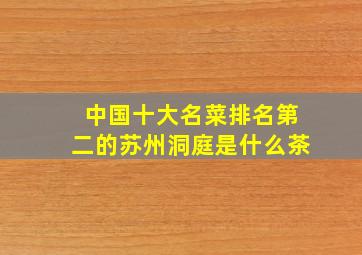 中国十大名菜排名第二的苏州洞庭是什么茶