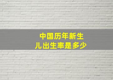 中国历年新生儿出生率是多少