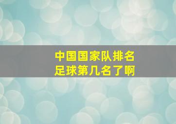 中国国家队排名足球第几名了啊