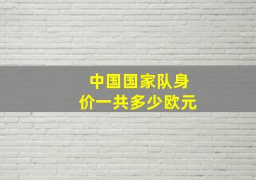 中国国家队身价一共多少欧元