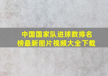 中国国家队进球数排名榜最新图片视频大全下载