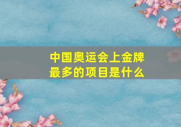 中国奥运会上金牌最多的项目是什么