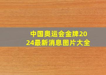 中国奥运会金牌2024最新消息图片大全