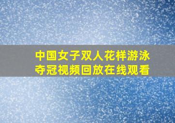 中国女子双人花样游泳夺冠视频回放在线观看