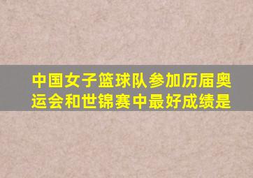 中国女子篮球队参加历届奥运会和世锦赛中最好成绩是