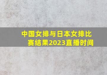 中国女排与日本女排比赛结果2023直播时间