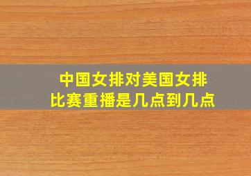 中国女排对美国女排比赛重播是几点到几点