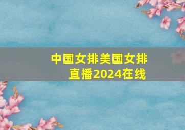 中国女排美国女排直播2024在线