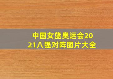 中国女篮奥运会2021八强对阵图片大全