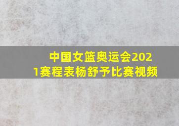 中国女篮奥运会2021赛程表杨舒予比赛视频