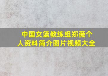 中国女篮教练组郑薇个人资料简介图片视频大全