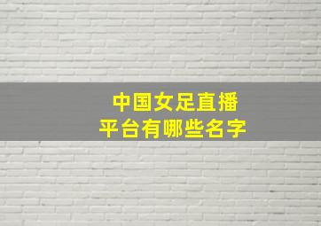 中国女足直播平台有哪些名字