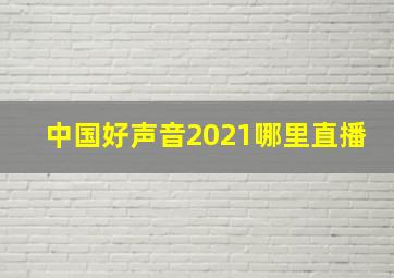 中国好声音2021哪里直播