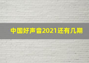 中国好声音2021还有几期