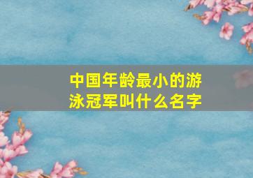 中国年龄最小的游泳冠军叫什么名字